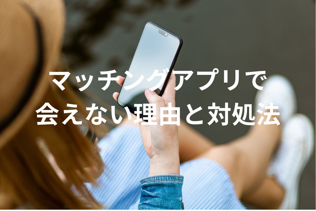 マッチングアプリで 会えない理由と対処法