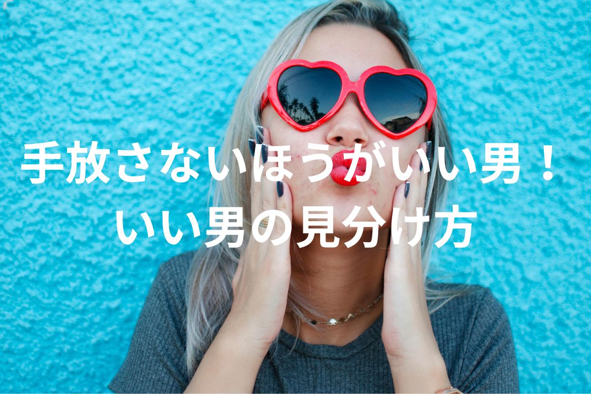 手放さないほうがいい男！ いい男の見分け方
