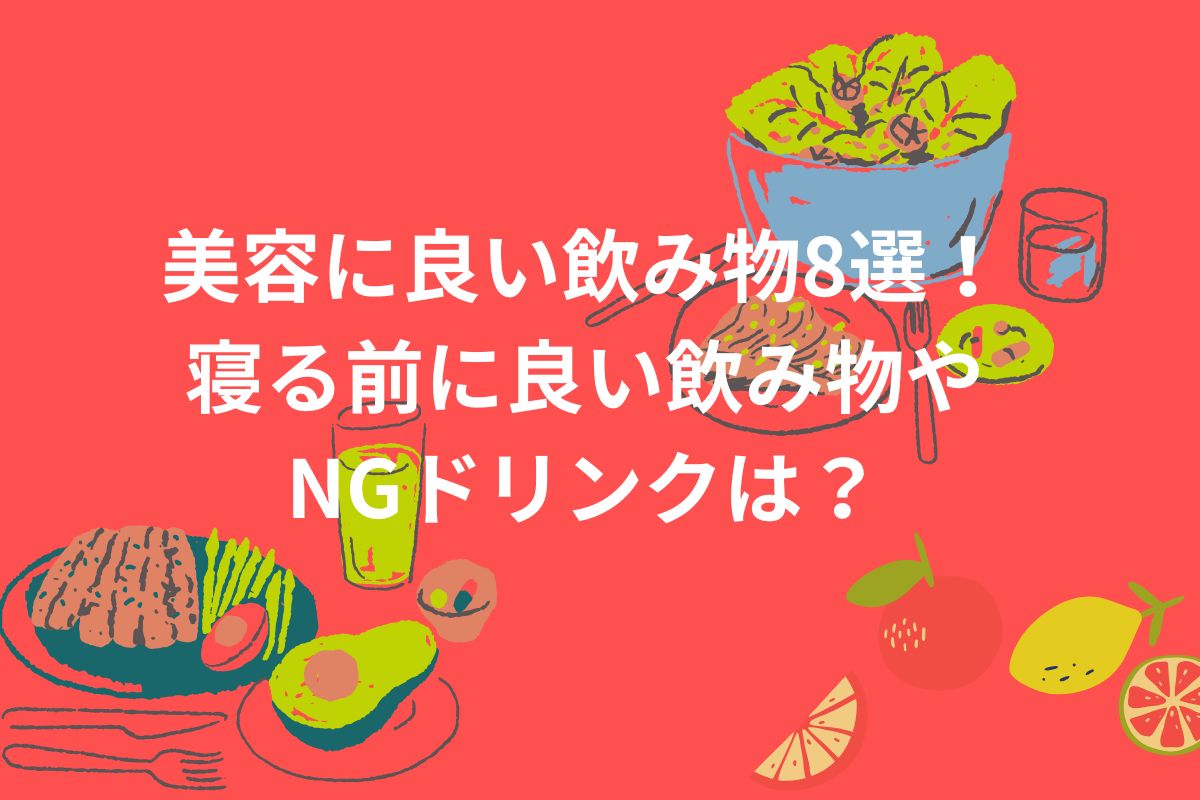 美容に良い飲み物8選! 寝る前に良い飲み物や NGドリンクは?