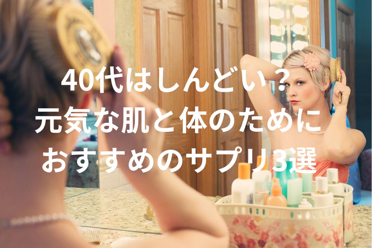 40代はしんどい？ 元気な肌と体のために おすすめのサプリ3選