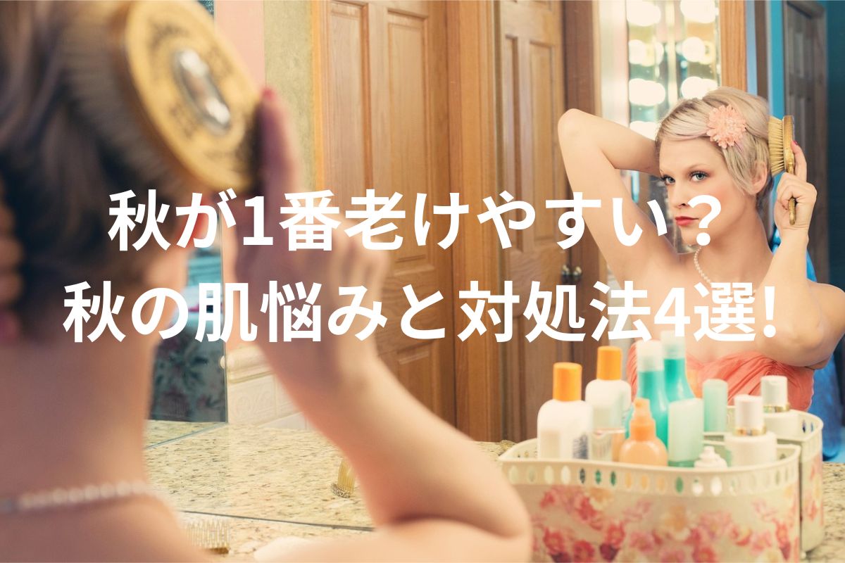 秋が1番老けやすい？ 秋の肌悩みと対処法4選!